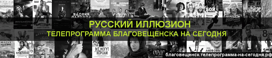 Телепрограмма на сегодня канала Русский Иллюзион, Благовещенск