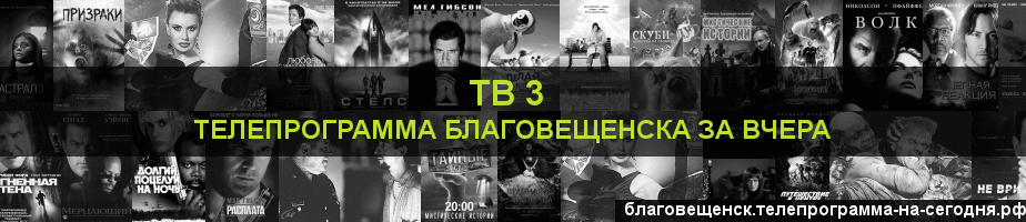 Телепрограмма за вчера канала ТВ 3, Благовещенск