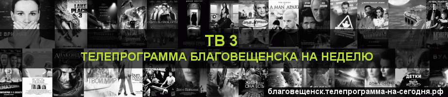 Телепрограмма на неделю канала ТВ 3, Благовещенск