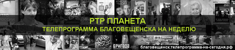 Телепрограмма на неделю канала РТР Планета, Благовещенск