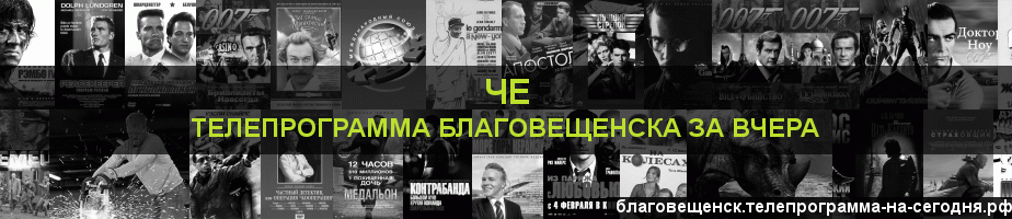 Телепрограмма за вчера канала Че, Благовещенск